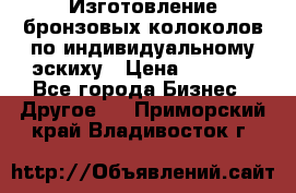 Изготовление бронзовых колоколов по индивидуальному эскиху › Цена ­ 1 000 - Все города Бизнес » Другое   . Приморский край,Владивосток г.